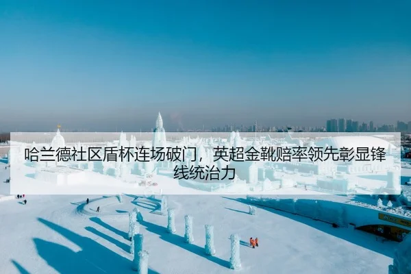 哈兰德社区盾杯连场破门，英超金靴赔率领先彰显锋线统治力